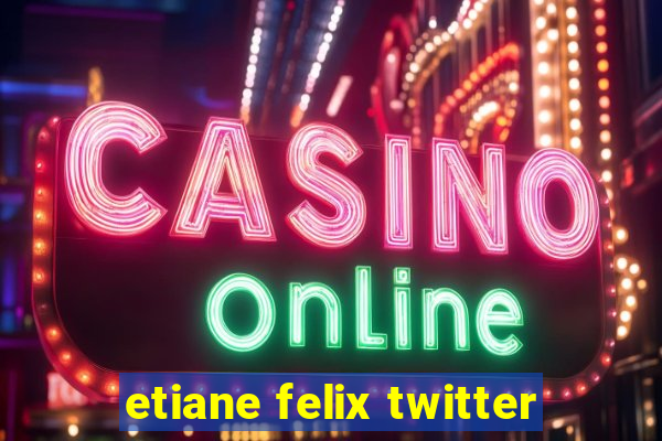 etiane felix twitter